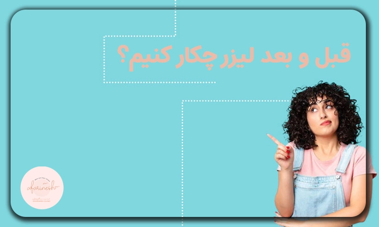 قبل و بعد لیزر چکار کنیم؟