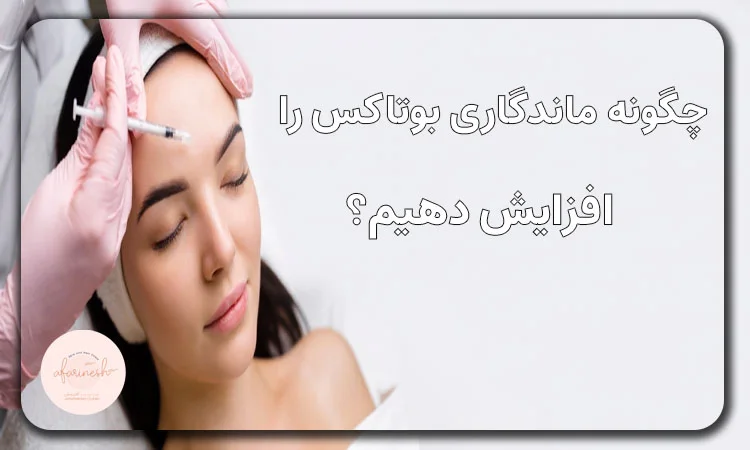 چگونه ماندگاری بوتاکس رو افزایش دهیم؟