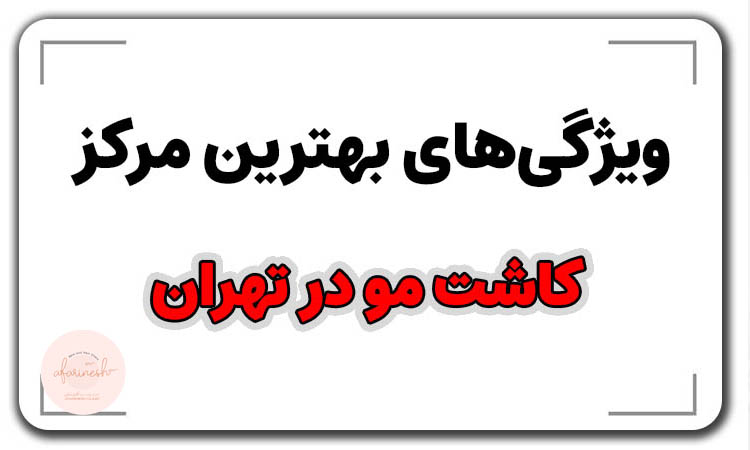 ویژگی بهترین مرکز کاشت مو در تهران