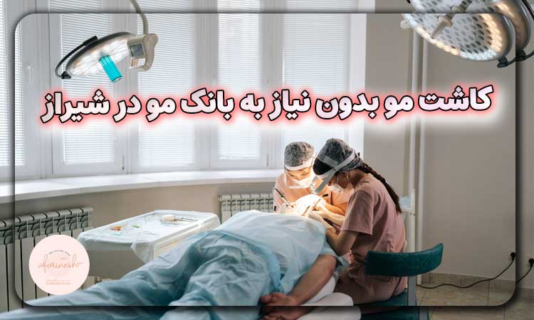 کاشت مو بدون نیاز به بانک مو در شیراز